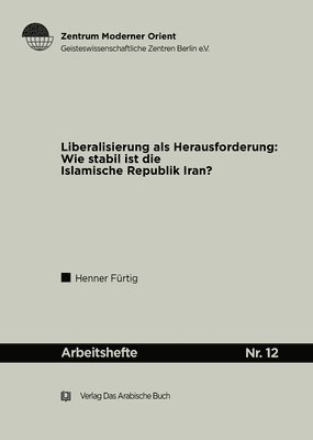 Henner Fürtig - Liberalisierung ALS Herausforderung: Wie Stabil Ist Die Islamische Republik Iran?, Häftad