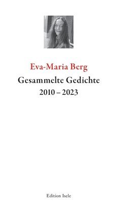 Eva-Maria Berg - Gesammelte Gedichte 2010-2023, Häftad