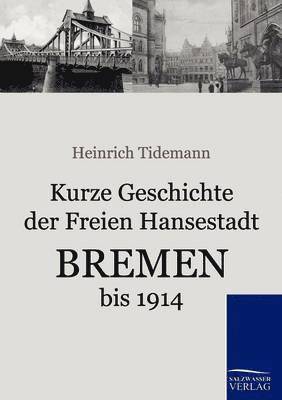Kurze Geschichte der Freien Hansestadt Bremen bis 1914 1
