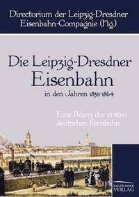 bokomslag Die Leipzig-Dresdner Eisenbahn in den Jahren 1839 bis 1864
