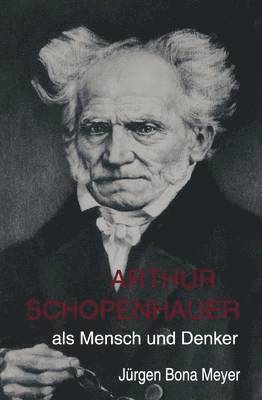 Arthur Schopenhauer als Mensch und Denker 1