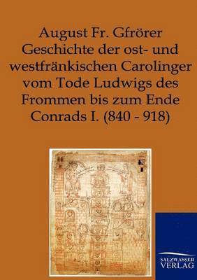 Geschichte der ost- und westfrnkischen Carolinger vom Tode Ludwigs des Frommen bis zum Ende Conrads I. (840-918) 1