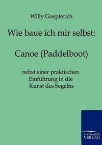 bokomslag Wie baue ich mir ein Canoe (Paddelboot)