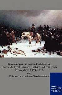 bokomslag Erinnerungen aus meinen Feldzgen in sterreich, Tyrol, Russland, Sachsen und Frankreich in den Jahren 1809 bis 1815 und Episoden aus meinem Garnisonsleben