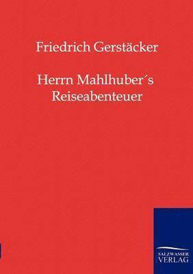 Herrn Mahlhuber's Reiseabenteuer 1