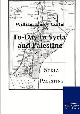 William Eleroy Curtis - To-Day in Syria and Palestine, Häftad