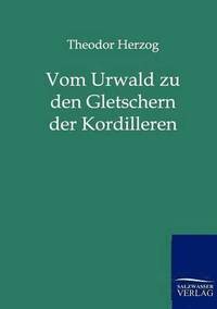 bokomslag Vom Urwald zu den Gletschern der Kordilleren