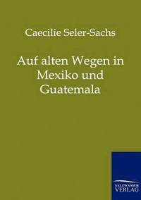 bokomslag Auf alten Wegen in Mexiko und Guatemala