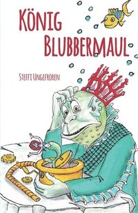 bokomslag König Blubbermaul: Nach einem Theaterstück von Detlef Böttcher + illustriert von Jörg Schönfeld