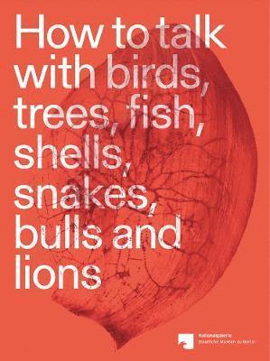 How to talk with birds, trees, fish, shells, snakes, bulls and lions 1