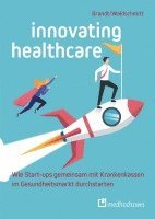 Florian Brandt, Elmar Waldschmitt - Innovating Healthcare - Wie Start-ups gemeinsam mit Krankenkassen im Gesundheitsmarkt durchstarten, Häftad