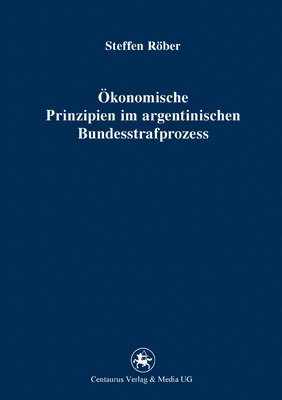Ökonomische Prinzipien im argentinischen Bundesstrafprozess