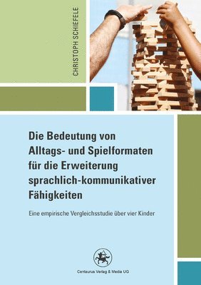 Christoph Schiefele - Die Bedeutung von Alltags- und Spielformaten für die Erweiterung sprachlich-kommunikativer Fähigkeiten, Häftad