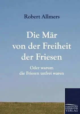 Robert Allmers - Die Mär von der Freiheit der Friesen, Häftad. Tillgänglighet: Lägg i varukorg