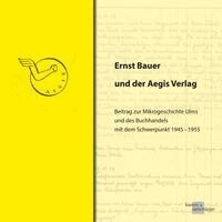 Ernst Joachim Bauer - Ernst Bauer und der Aegis Verlag, Inbunden