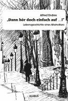 bokomslag "Dann hör doch einfach auf...!" - Lebensgeschichte eines Alkoholikers