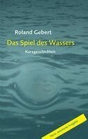 Roland Gebert - Das Spiel des Wassers, Häftad