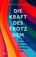 Tilmann Haberer - Die Kraft des Trotzdem, Inbunden