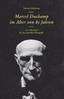 bokomslag Herbert Molderings. Marcel Duchamp im Alter von 85 Jahren. Eine Inkunabel der konzeptuellen Fotogra