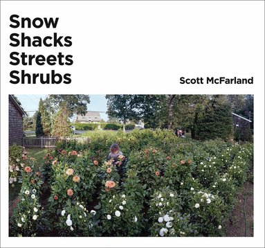 Kitty Scott, Urs Stahel, Scott McFarland, James Welling - Scott McFarland. Shacks+ Snow+ Streets+ Shrubs, Inbunden