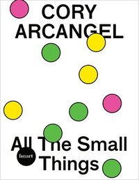 bokomslag Cory Arcangel. All The Small Things