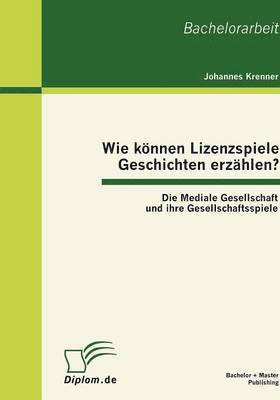 bokomslag Wie knnen Lizenzspiele Geschichten erzhlen? Die Mediale Gesellschaft und ihre Gesellschaftsspiele