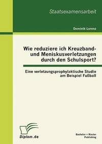 bokomslag Wie reduziere ich Kreuzband- und Meniskusverletzungen durch den Schulsport? Eine verletzungsprophylaktische Studie am Beispiel Fußball