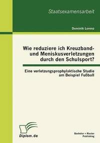 bokomslag Wie reduziere ich Kreuzband- und Meniskusverletzungen durch den Schulsport? Eine verletzungsprophylaktische Studie am Beispiel Fuball