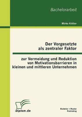 bokomslag Der Vorgesetzte als zentraler Faktor zur Vermeidung und Reduktion von Motivationsbarrieren in kleinen und mittleren Unternehmen