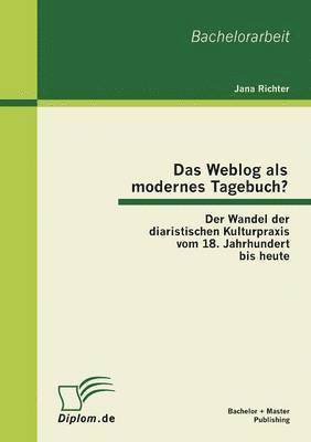 Jana Richter - Weblog als modernes Tagebuch? Der Wandel der diaristischen Kulturpraxis vom 18. Jahrhundert bis heute, Häftad