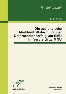 bokomslag Die auslndische Markteintrittsform und der Unternehmenserfolg von KMU im Vergleich zu MNU