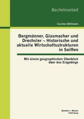 Bergmanner, Glasmacher und Drechsler - Historische und aktuelle Wirtschaftsstrukturen in Seiffen 1