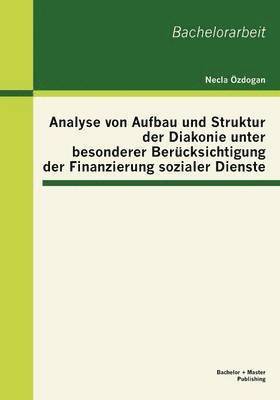Necla Özdogan - Analyse von Aufbau und Struktur der Diakonie unter besonderer Berücksichtigung der Finanzierung sozialer Dienste, Häftad
