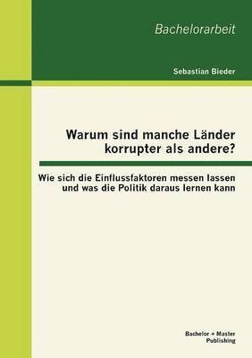 bokomslag Warum sind manche Länder korrupter als andere? Wie sich die Einflussfaktoren messen lassen und was die Politik daraus lernen kann