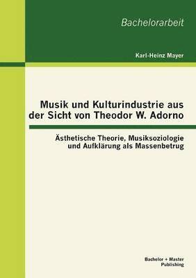 Musik und Kulturindustrie aus der Sicht von Theodor W. Adorno 1