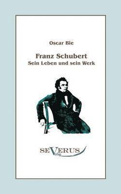 Franz Schubert - Sein Leben und sein Werk 1