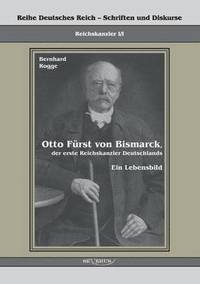 bokomslag Otto Frst von Bismarck, der erste Reichskanzler Deutschlands. Ein Lebensbild