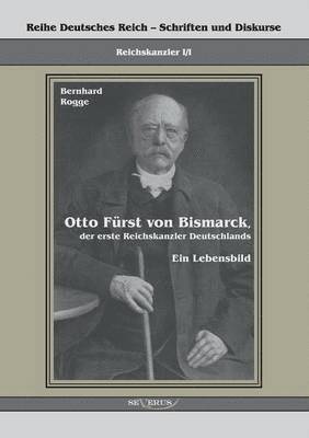 Otto Frst von Bismarck, der erste Reichskanzler Deutschlands. Ein Lebensbild 1