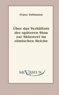 bokomslag ber das Verhltnis der spteren Stoa zur Sklaverei im rmischen Reiche