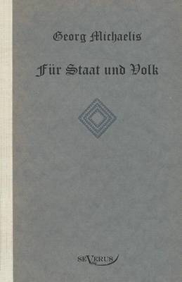 Georg Michaelis. Für Staat und Volk. Eine Lebensgeschichte