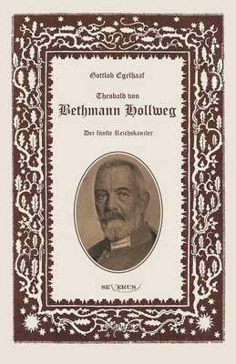 Theobald von Bethmann Hollweg der fnfte Reichskanzler 1
