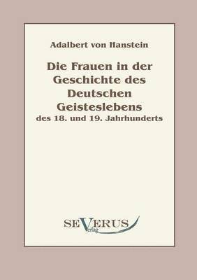 bokomslag Die Frauen in der Geschichte des deutschen Geisteslebens des 18. und 19. Jahrhunderts