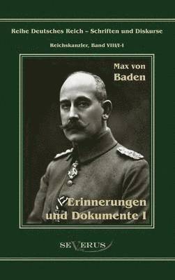 Prinz Max von Baden. Erinnerungen und Dokumente I 1