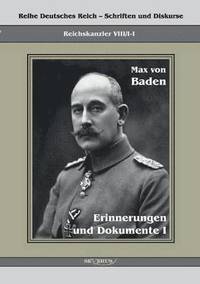 bokomslag Prinz Max von Baden. Erinnerungen und Dokumente I