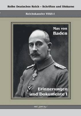 Prinz Max von Baden. Erinnerungen und Dokumente I 1