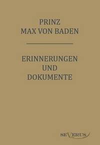 bokomslag Prinz Max von Baden. Erinnerungen und Dokumente