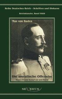 bokomslag Prinz Max von Baden. Die moralische Offensive. Deutschlands Kampf um sein Recht