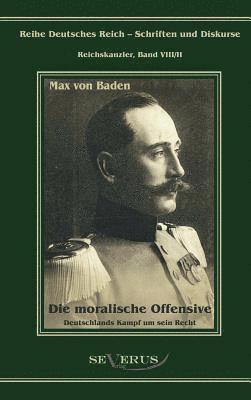 Max Von Baden, Max von Baden - Prinz Max von Baden. Die moralische Offensive. Deutschlands Kampf um sein Recht, Inbunden