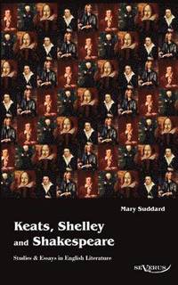 bokomslag Keats, Shelley and Shakespeare - Studies & Essays in English Literature
