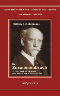bokomslag Philipp Scheidemann - Der Zusammenbruch. Zerfall und Niedergang des deutschen Kaiserreiches